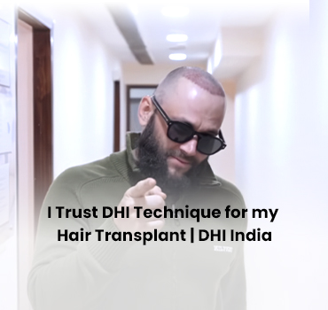 I Trust DHI Technique for my Hair Transplant DHI India Blog image Trust DHI Technique for Hair Transplant - DHI India
